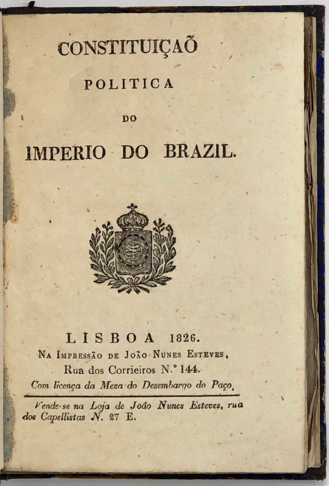 Constituiçaõ politica do imperio do Brazil. Lisboa, Impr. de J. Nunes Esteves, 1826. [In a sammelband with other Lisbon and Porto imprints, the majority of which relate to the Portuguese National Guard and military].