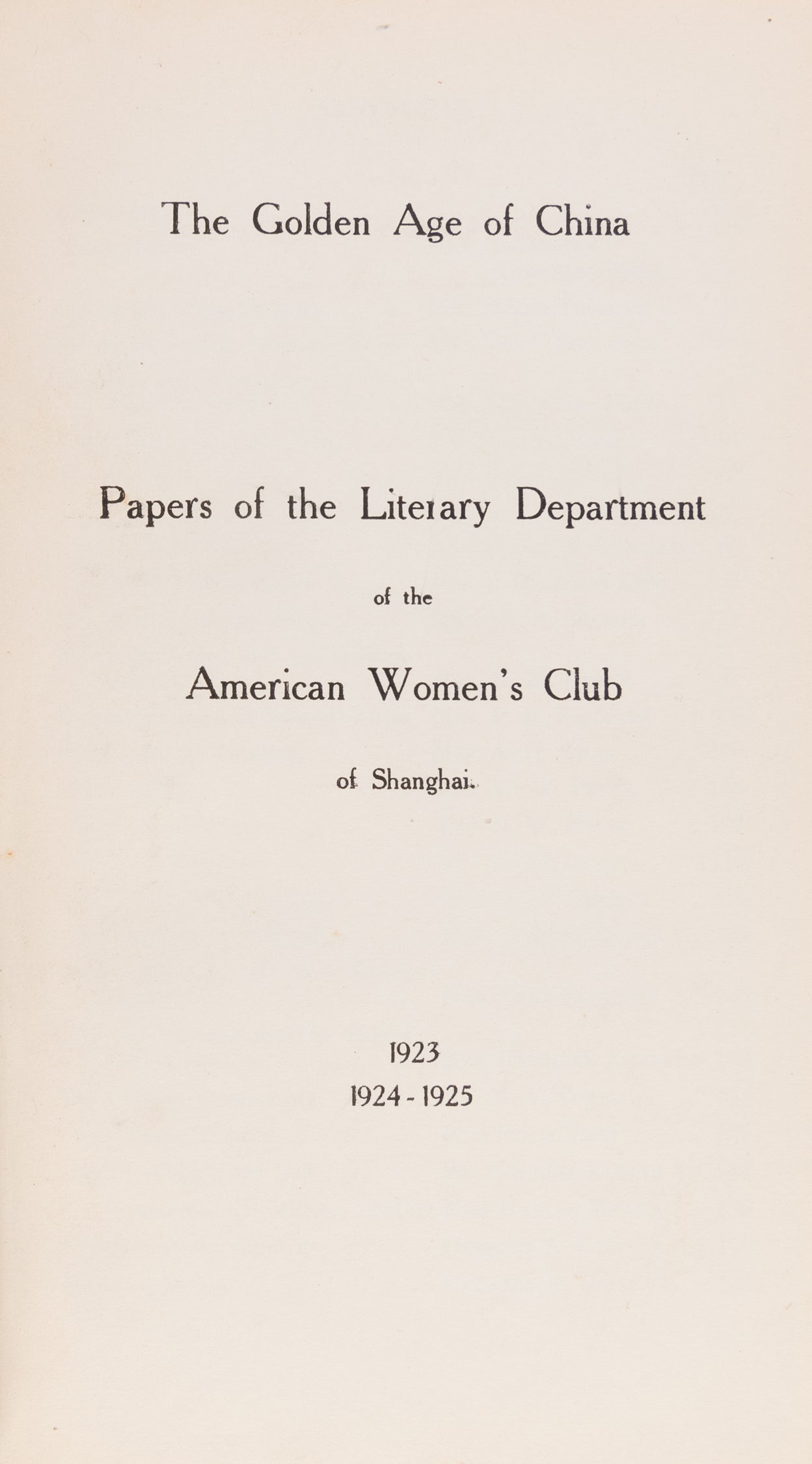 The Golden Age of China. Papers of the Literary Department of the American Women's Club of Shanghai.