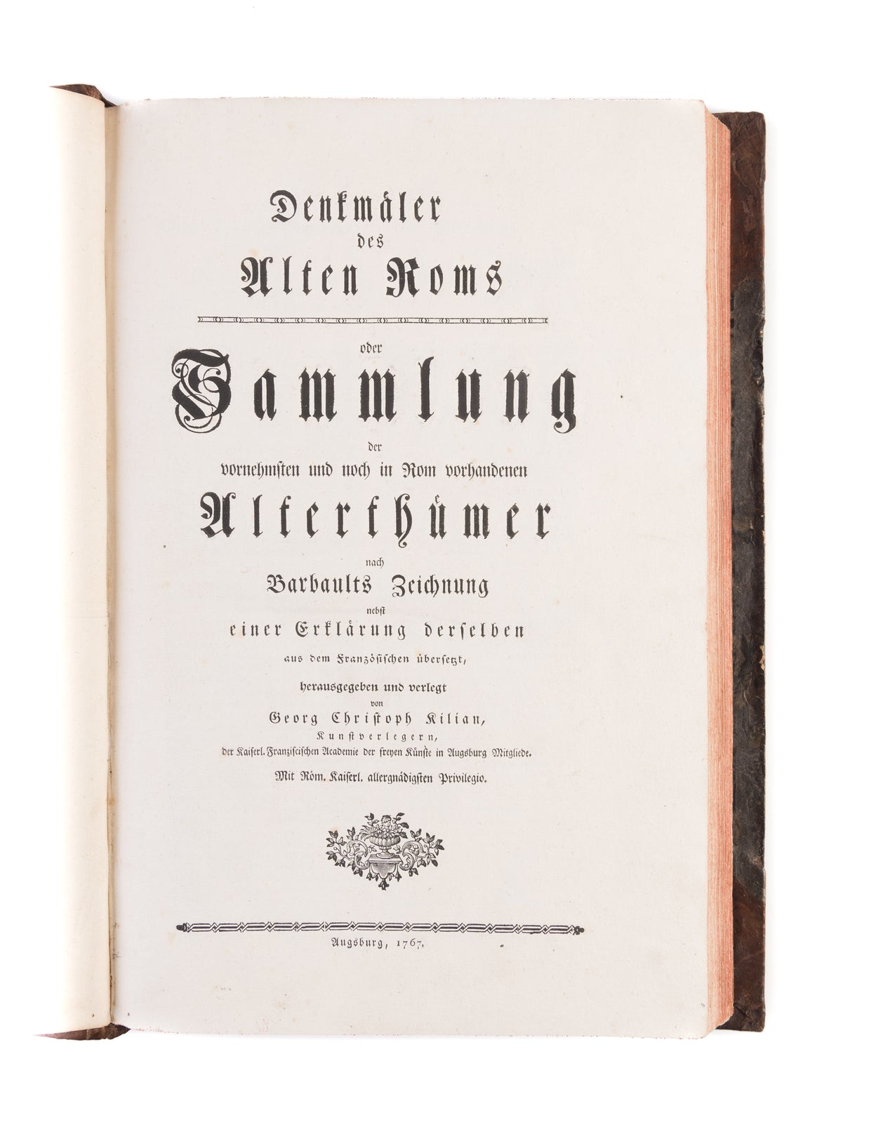 Denkmäler des Alten Roms oder Sammlung der vornehmsten und noch in Rom vorhandenen Alterthümer nach Barbaults Zeichnung nebst einer Erklärung derselben aus dem Französischen übersetzt....
Augsburg,(Georg Christoph Kilian), 1767.