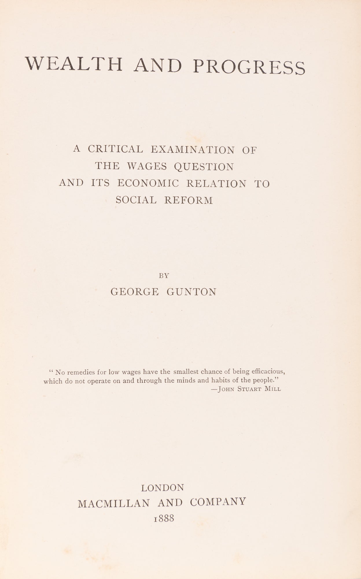 Wealth and Progress. A Critical Examination of the Wages Question and Its Economic relation to Social Reform.