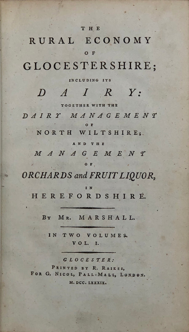 Rural Economy of Glocestershire; including its dairy: together with the dairy management of North Wiltshire; and the management of Orchards and Fruit Liquor, in Hereforshire.
