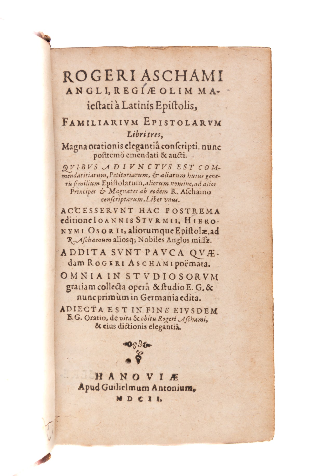 Familiarum Epistolarum Libri tres, magna orationis elegantia conscripti, nunc postremo emendati & aucti. … Accesserunt hac postrema editione Ioannis Sturmii, Hieronymi Osorii, aliorumque Epistolae, ad R. Aschamum aliosq; Nobiles Anglos missae. … Adiecta e