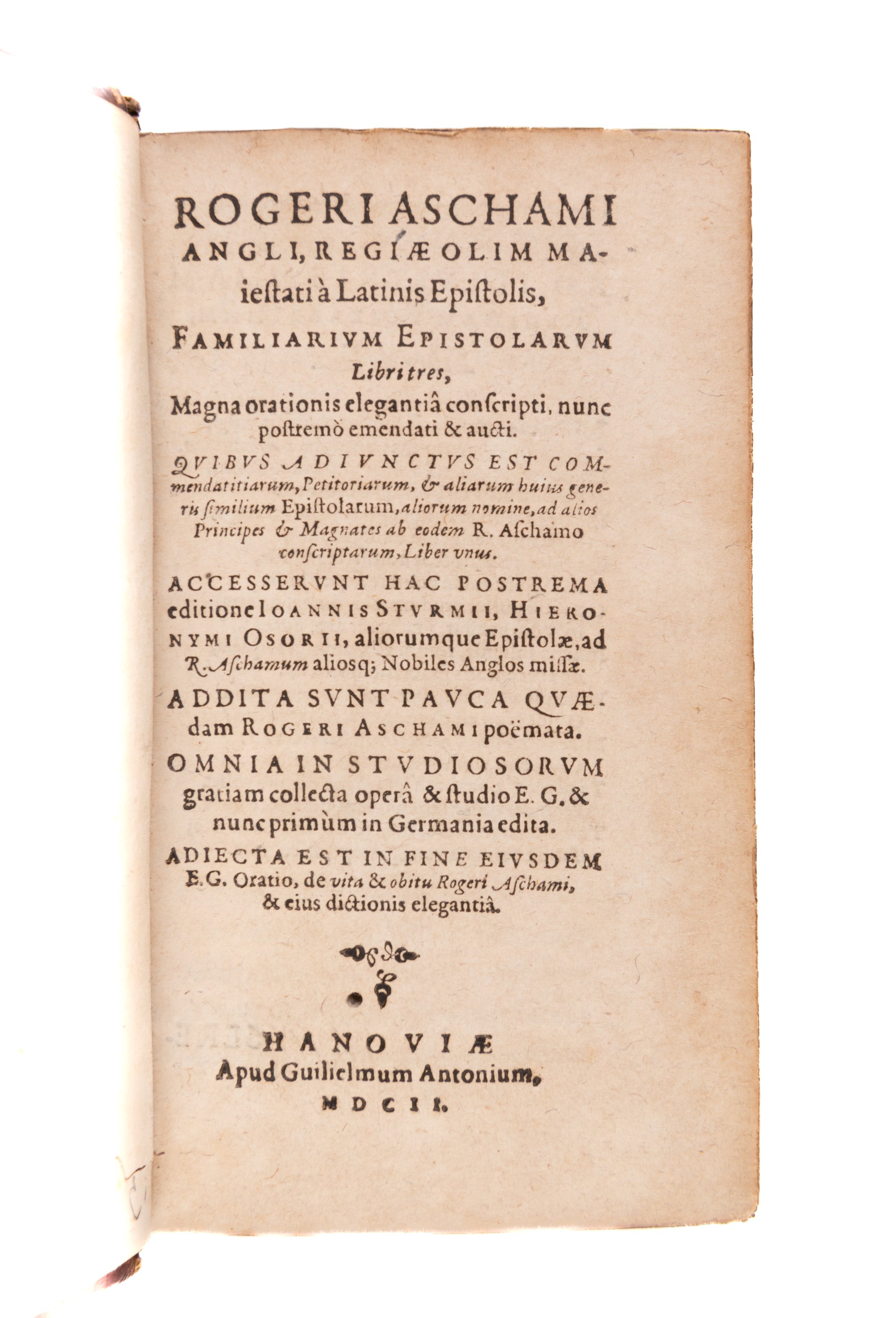 Familiarum Epistolarum Libri tres, magna orationis elegantia conscripti, nunc postremo emendati & aucti. … Accesserunt hac postrema editione Ioannis Sturmii, Hieronymi Osorii, aliorumque Epistolae, ad R. Aschamum aliosq; Nobiles Anglos missae. … Adiecta e