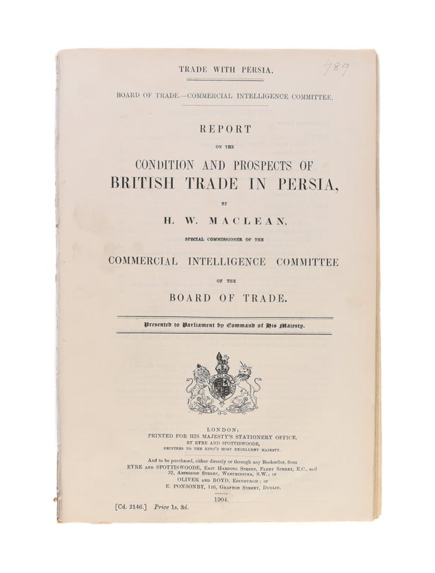 Trade with Persia.—Board of Trade.— Commercial Intelligence Committee.—Report on the condition and prospects of British trade in Persia, by H. W. Maclean, Special Commissioner of the Commercial Intelligence Committee of the Board of Trade. Presented to Pa