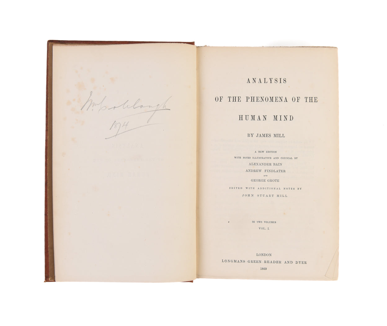Analysis of the Phenomena of the Human Mind. A New Edition with Notes Illustrative and Critical by Alexander Bain, Andrew Findlater and George Grote. Edited with Additional Notes by John Stuart Mill.