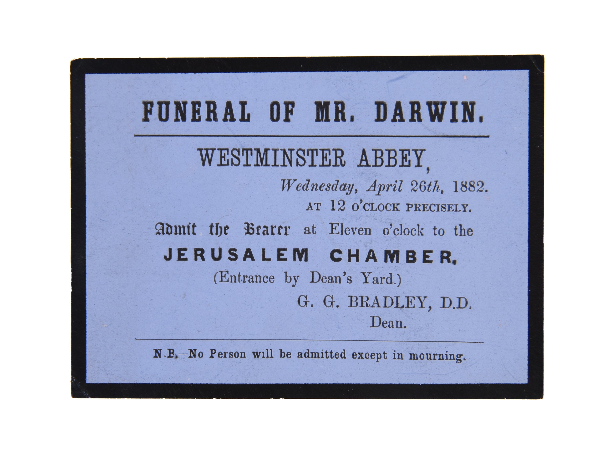 Funeral of Mr. Darwin. Westminster Abbey, Wednesday, April 26th, 1882. At 12 O'Clock Precisely. Admit the bearer ... to the Jerusalem Chamber.