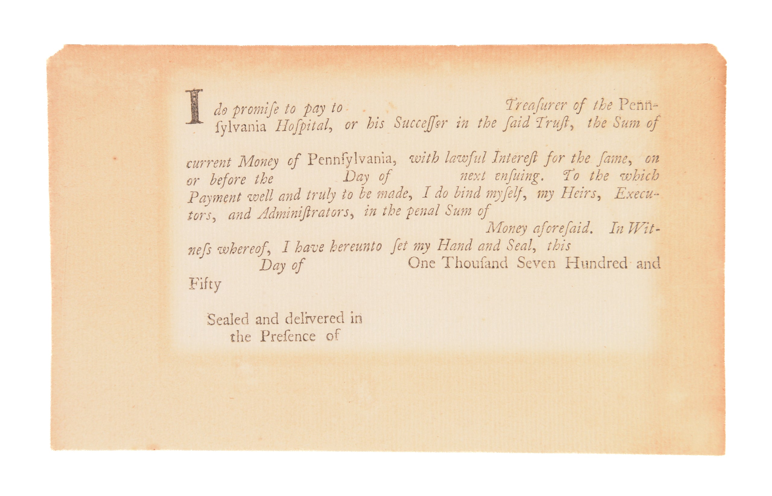 I do promise to pay ... Treasurer of the Pennsylvania Hospital, or his Successor in the said Trust, the Sum of ... currency of Pennsylvania