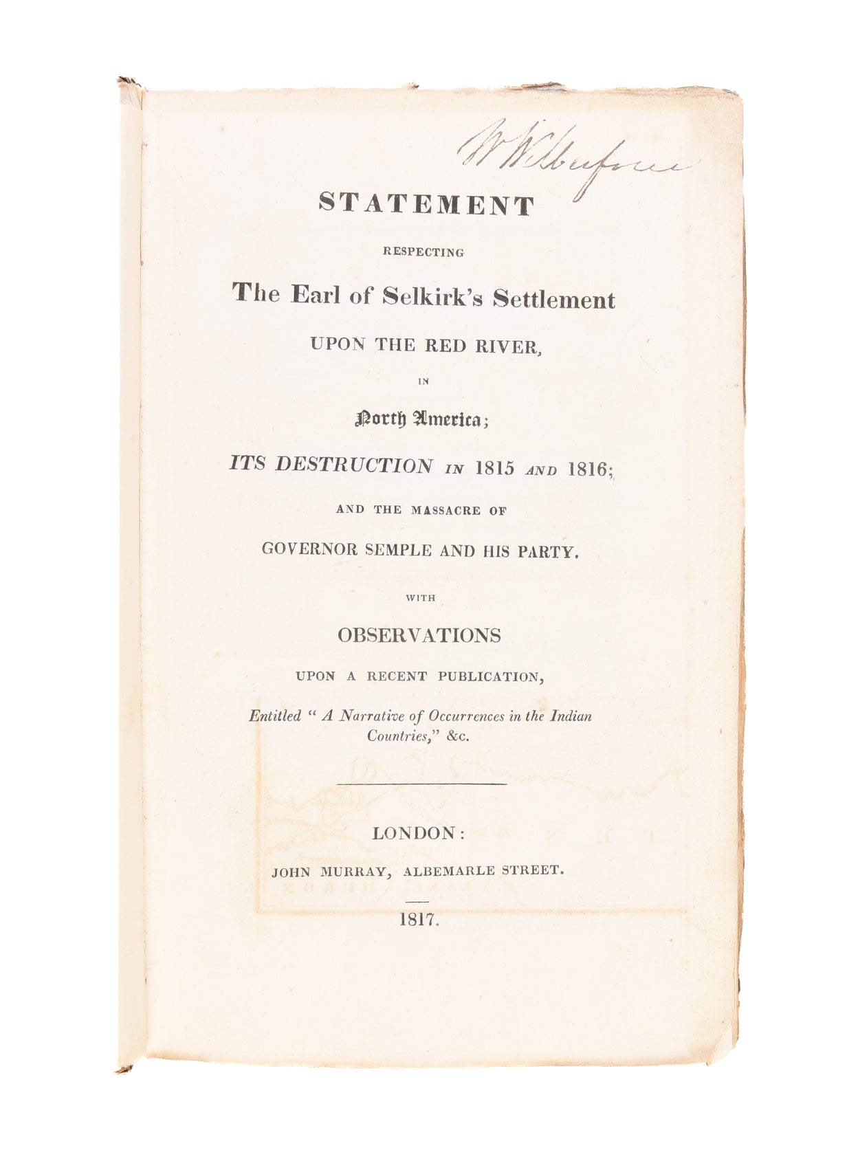 Statement Respecting the Earl of Selkirk's Settlement upon the Red River, in North America; its Destruction in 1815 and 1816; and the massacre of Governor Semple and his party...