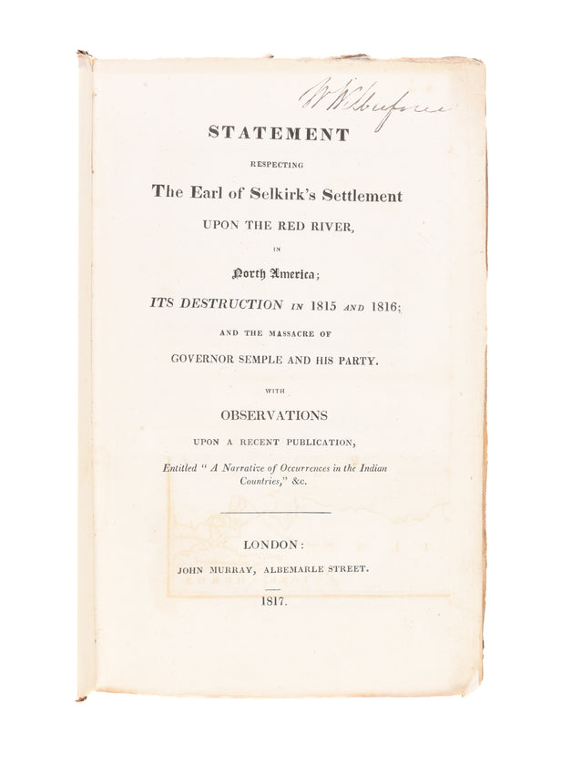 Statement Respecting the Earl of Selkirk's Settlement upon the Red River, in North America; its Destruction in 1815 and 1816; and the massacre of Governor Semple and his party...