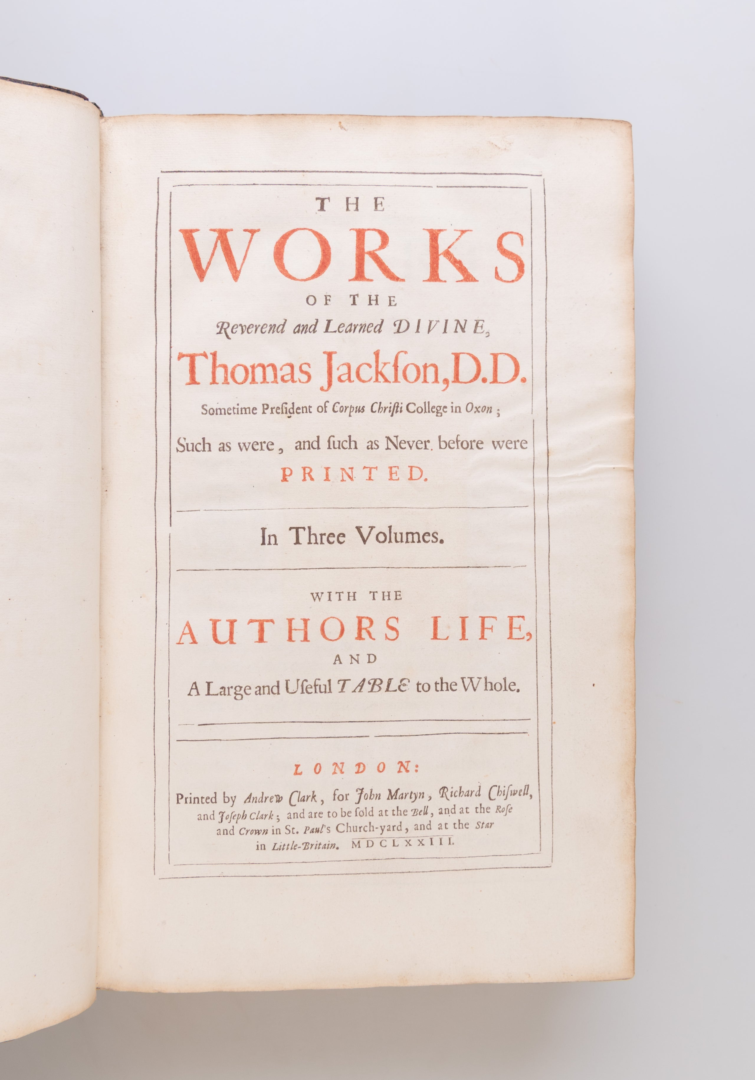 The Works of the Reverend and Learned Divine, Thomas Jackson, D.D. Sometime President of Corpus Christi College in Oxon; Such as were, and such as Never before were Printed. In Three Volumes. With th Author's Life, and a Large and Useful Table to the Whol