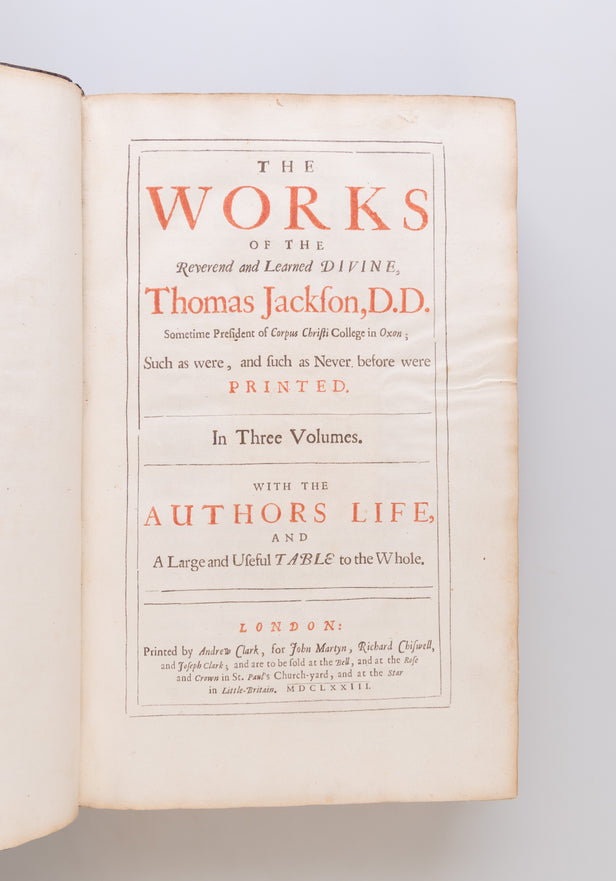 The Works of the Reverend and Learned Divine, Thomas Jackson, D.D. Sometime President of Corpus Christi College in Oxon; Such as were, and such as Never before were Printed. In Three Volumes. With th Author's Life, and a Large and Useful Table to the Whol