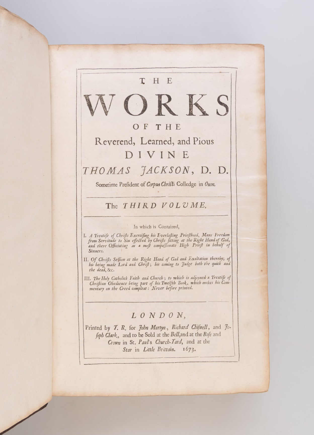The Works of the Reverend and Learned Divine, Thomas Jackson, D.D. Sometime President of Corpus Christi College in Oxon; Such as were, and such as Never before were Printed. In Three Volumes. With the Author's Life, and a Large and Useful Table to the Who