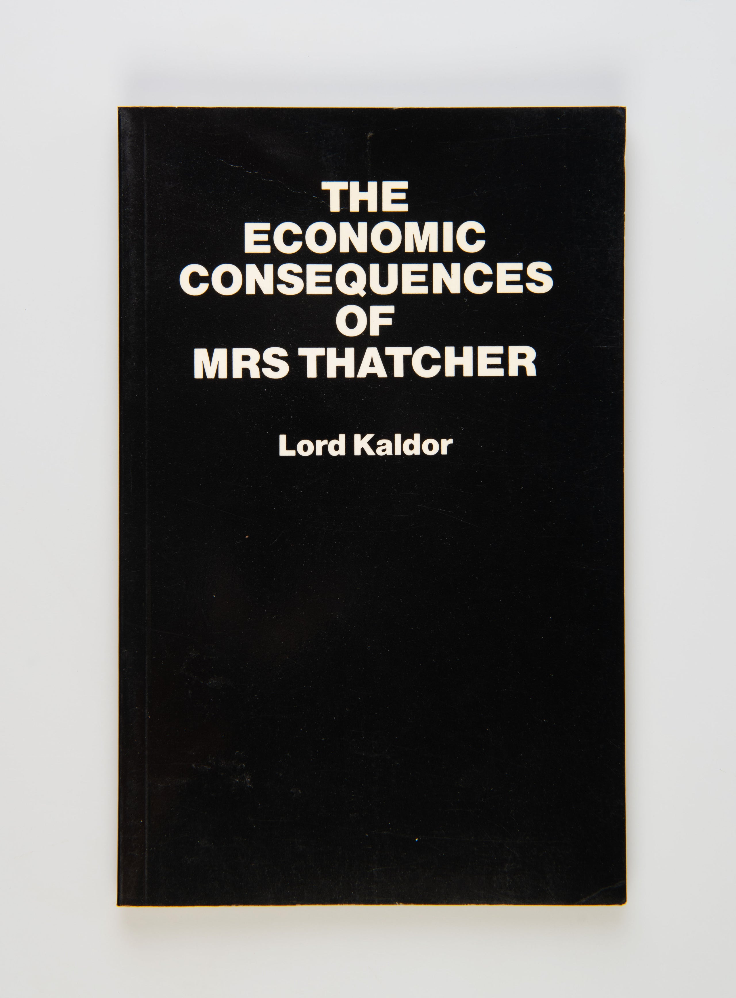 The Economic Consequences of Mrs Thatcher. Speeches in the House of Lords, 1979-1982.