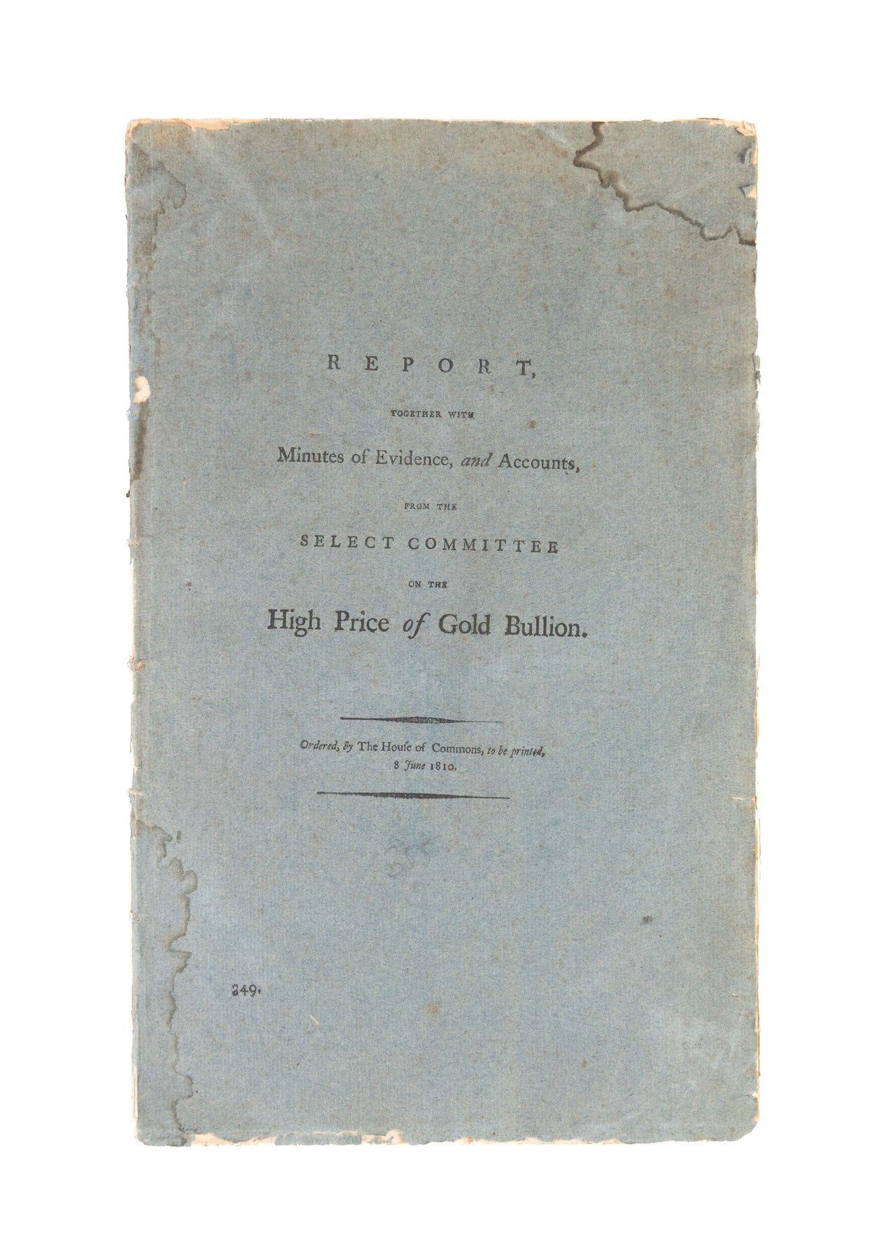 Report, together with minutes of evidence, and accounts, from the Select Committee on the High Price of Gold Bullion. Ordered, by the House of Commons, to be printed, 8 June 1810.