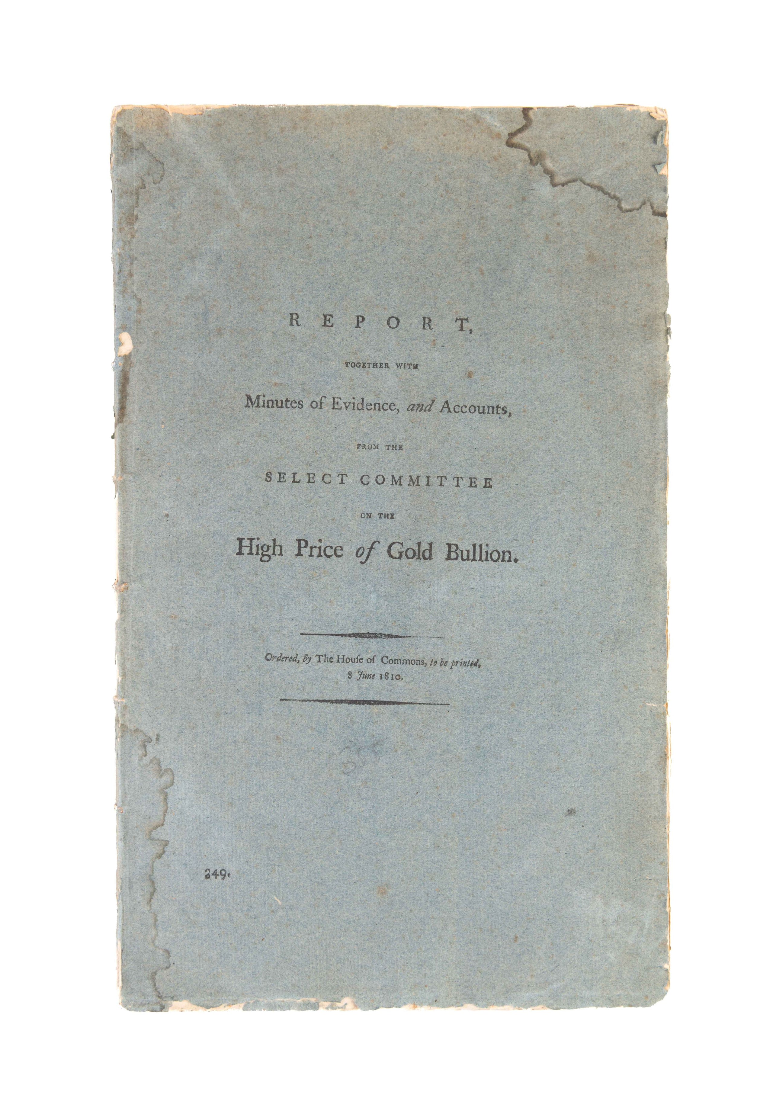 Report, together with minutes of evidence, and accounts, from the Select Committee on the High Price of Gold Bullion. Ordered, by the House of Commons, to be printed, 8 June 1810.