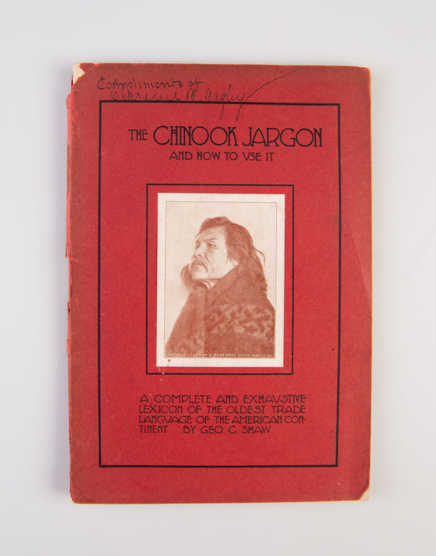 The Chinook Jargon and How to Use It. A complete and Exhaustive lexicon of the oldest trade language of the American continent.