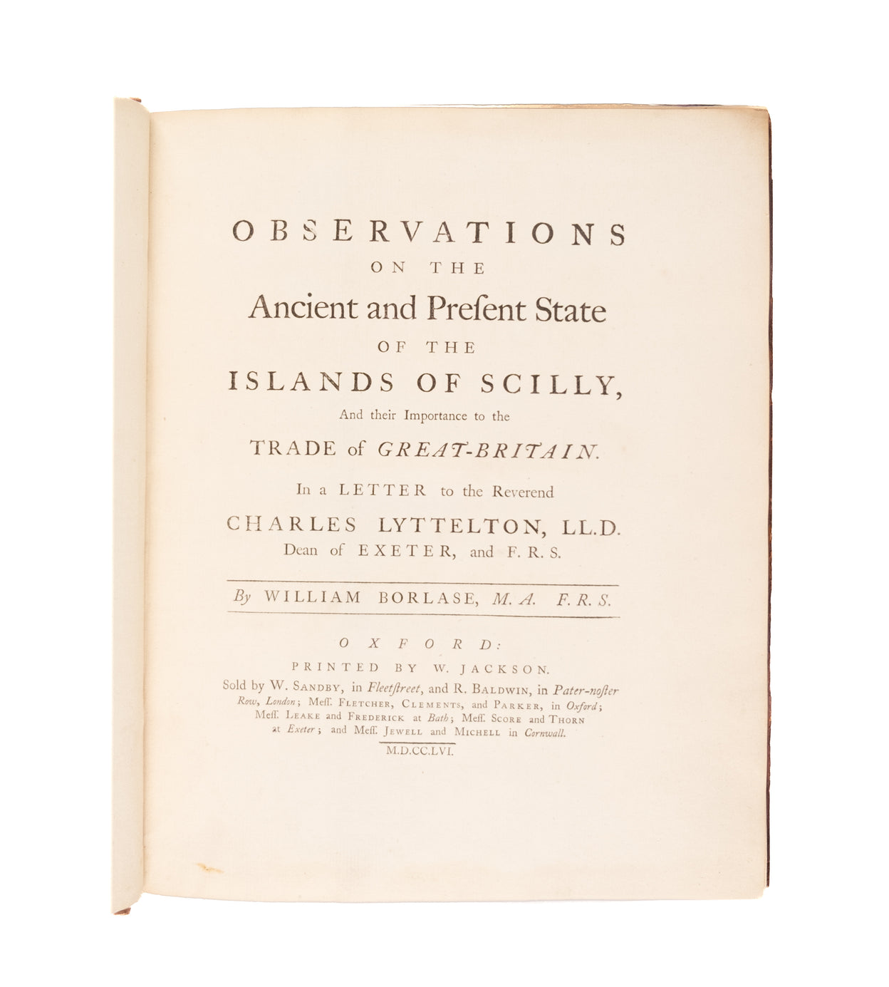 Observations on the Ancient and Present State of the Islands of Scilly, and their importance to the Trade of Great-Britain. In a letter to Charles Lyttellton, LL.D. Dean of Exeter, and F.R.S.