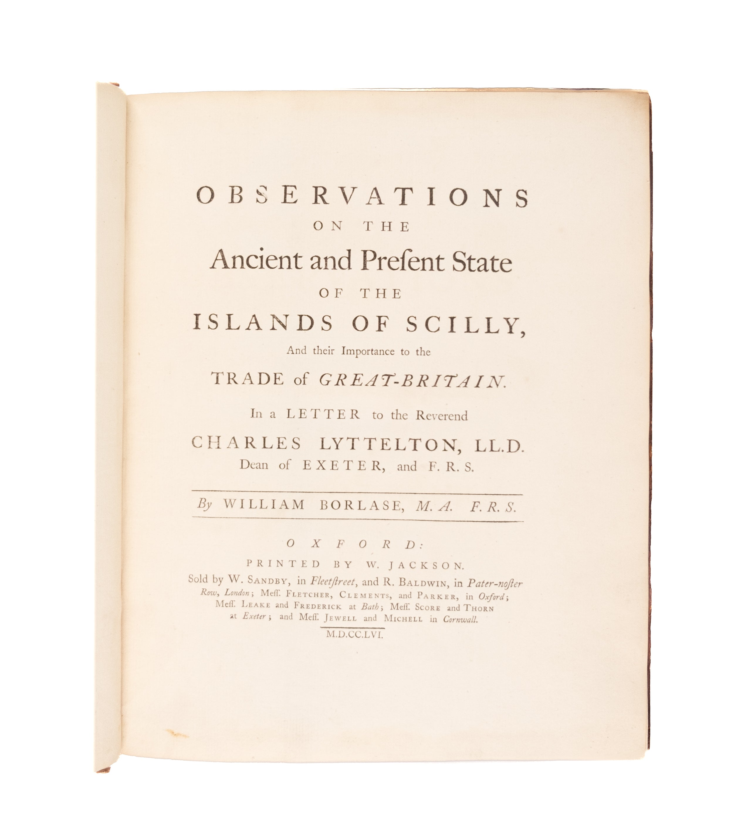 Observations on the Ancient and Present State of the Islands of Scilly, and their importance to the Trade of Great-Britain. In a letter to Charles Lyttellton, LL.D. Dean of Exeter, and F.R.S.