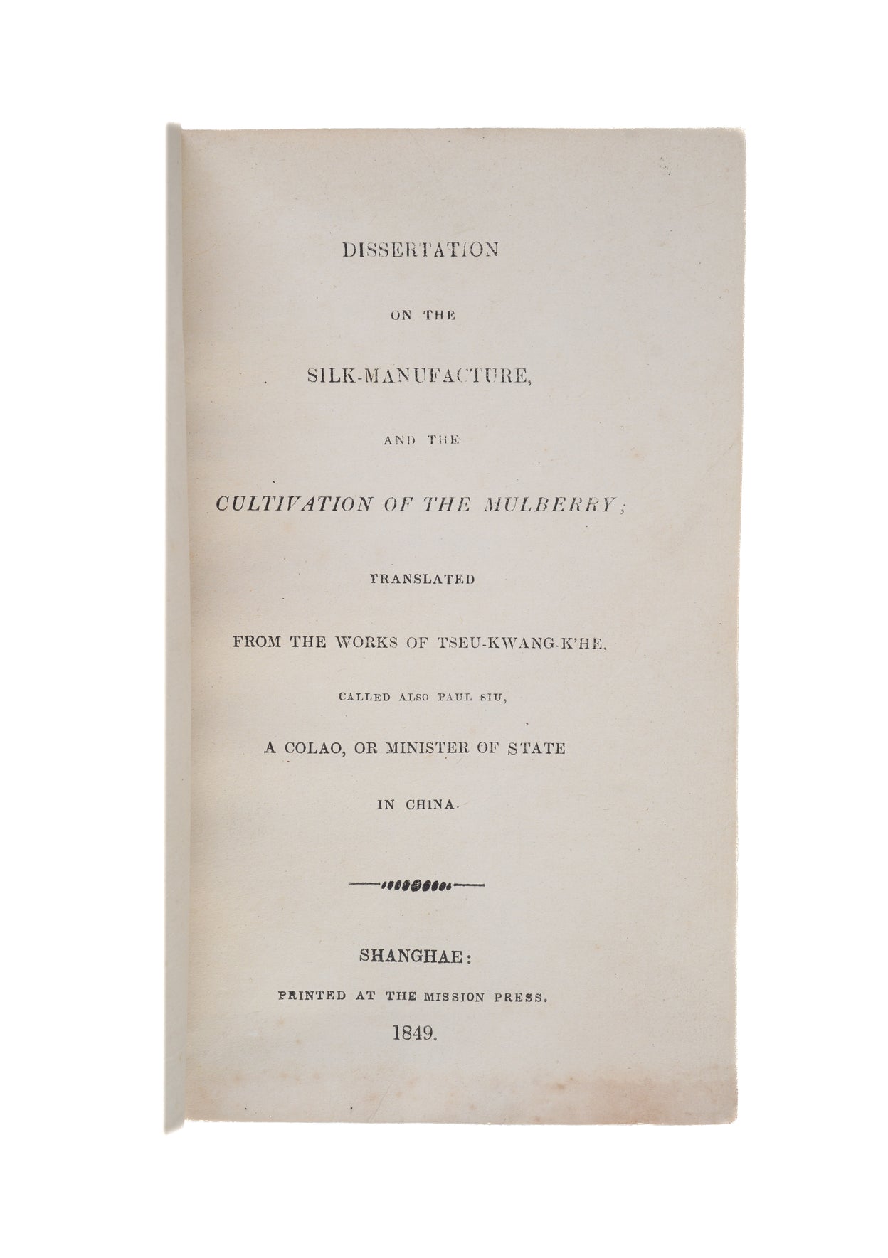 Dissertation on the silk-manufacture, and the cultivation of the mulberry; translated from the works of Tseu-Kwang-K’he. Called also Paul Siu, a Colao, or minister of state in China.