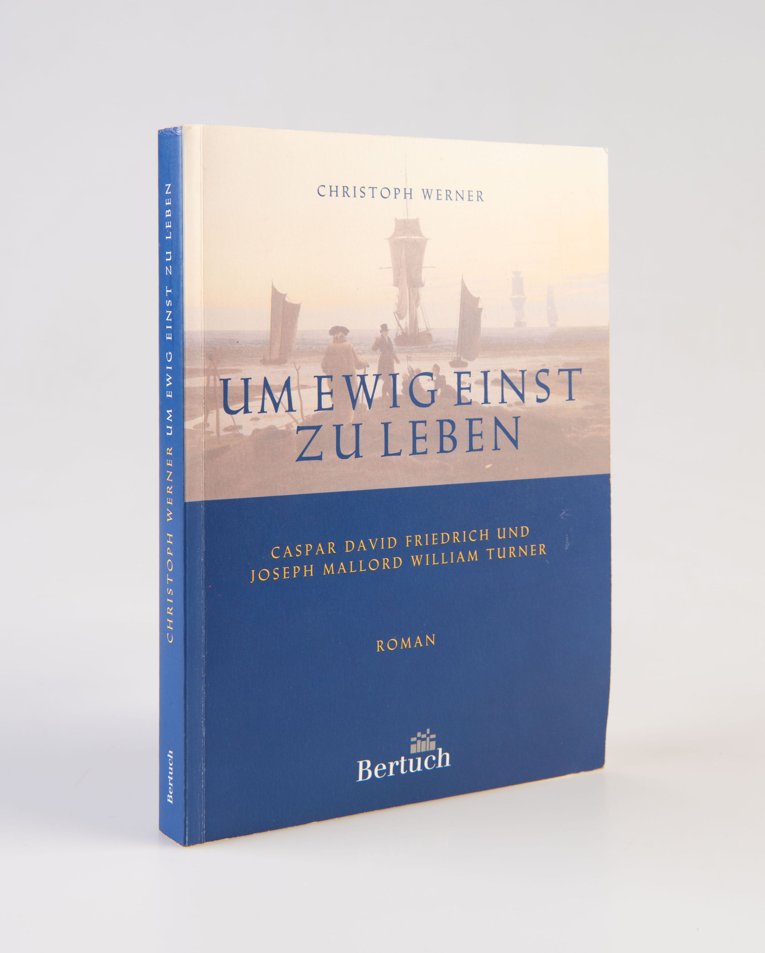Um Ewig Einst Zu Leben. Caspar David Friedrich und Joseph Mallord William Turner. Roman.