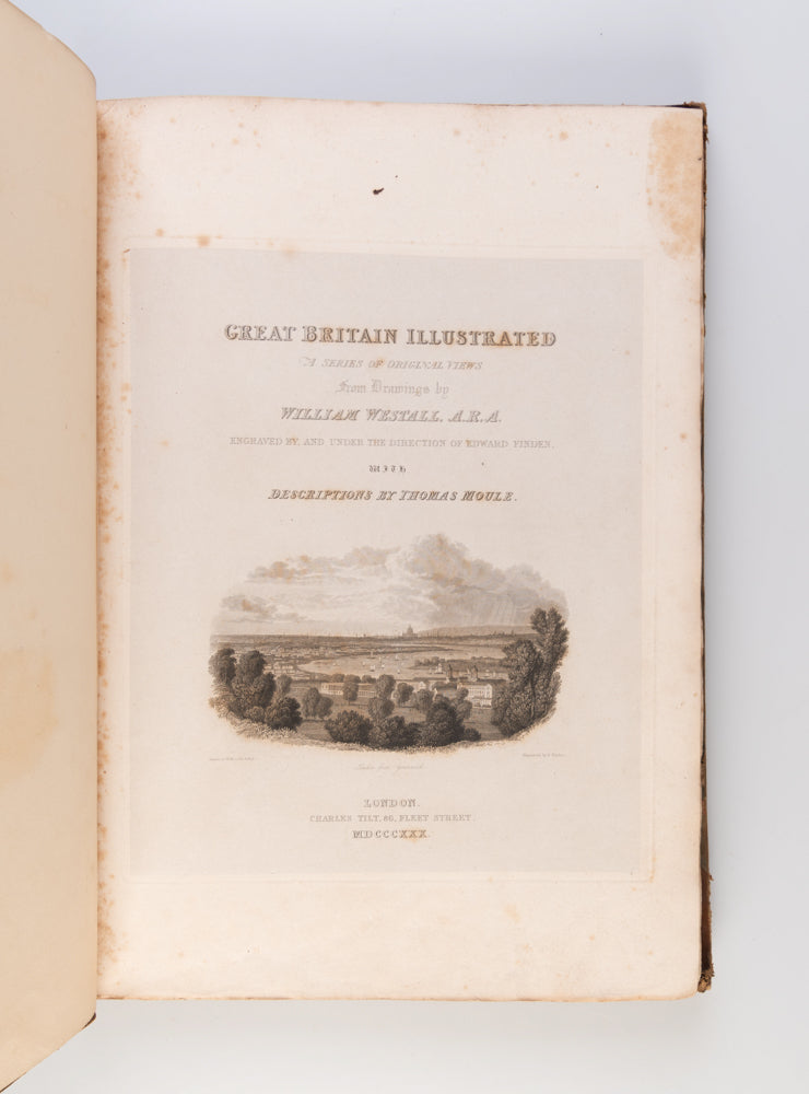 Great Britain Illustrated. A Series of Original Views from Drawings by William Westall, A.R.A. Engraved by, and under the Direction of Edward Finden, with Descriptions by Thomas Moule.