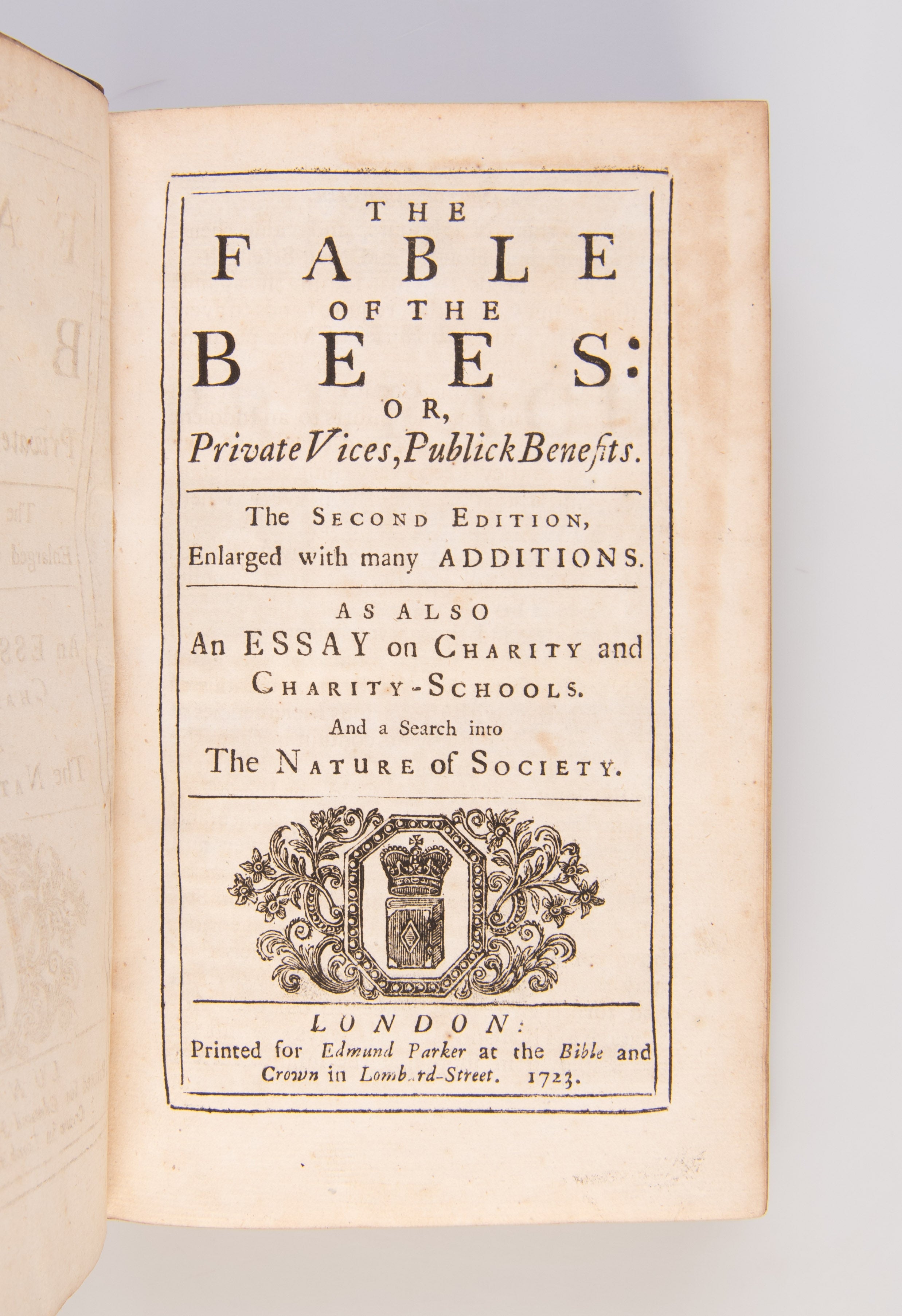 The Fable of the Bees: or, private vices, public benefits. The second edition, enlarged with many additions. As also An Essay on Charity and Charity-Schools. And a Search into the Nature of Society.