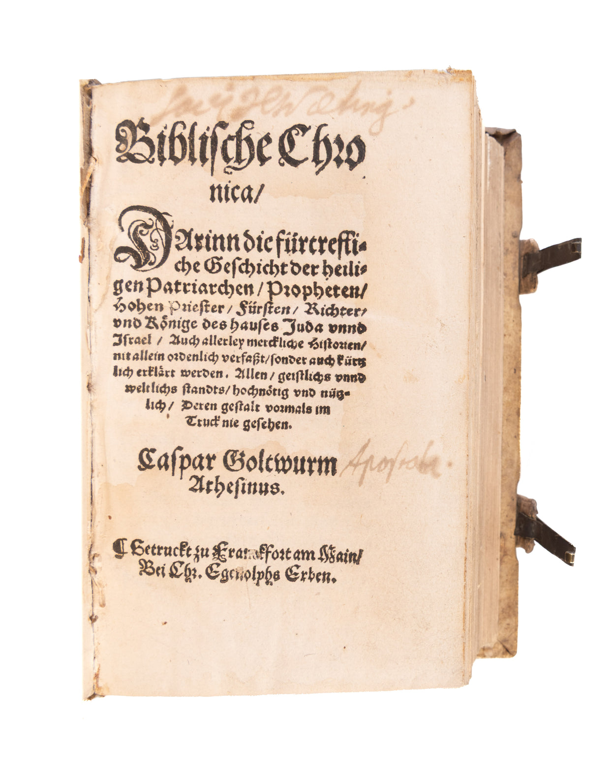 Biblische Chronica, darinn die fürtrefliche Geschicht der heiligen Patriarchen, Propheten, hohen Priester, Fürsten, Richter und Könige des Hauses Juda unnd Israel, auch allerley merckliche Historien, nit allein ordenlich verfasst, sonder auch