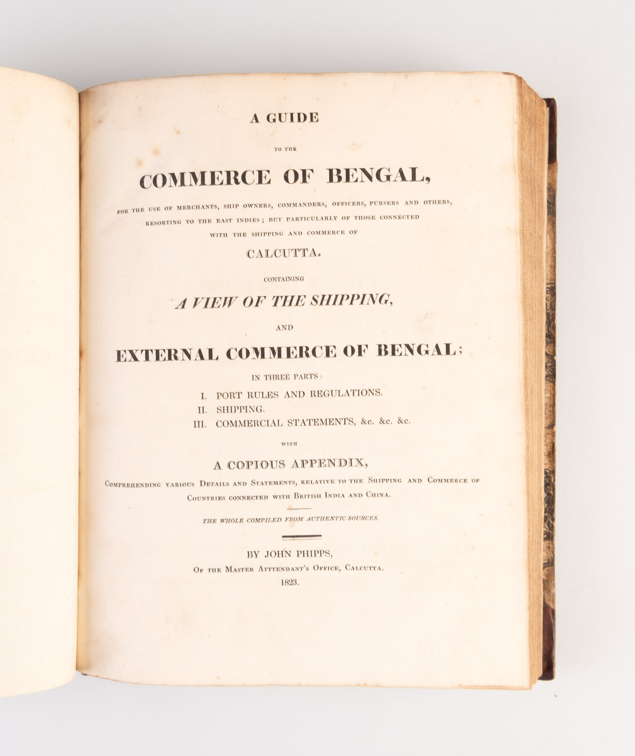 A Guide to the Commerce of Bengal, for the use of merchants, ship owners, commanders, officers, pursers and others, resorting to the East Indies, but particularly of those connected with the shipping and commerce of Calcutta ...