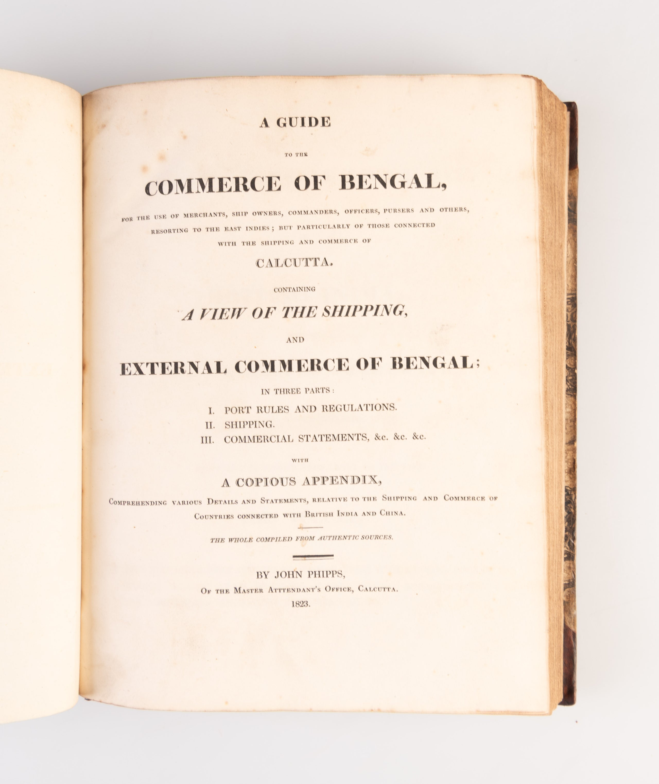 A Guide to the Commerce of Bengal, for the use of merchants, ship owners, commanders, officers, pursers and others, resorting to the East Indies, but particularly of those connected with the shipping and commerce of Calcutta ...