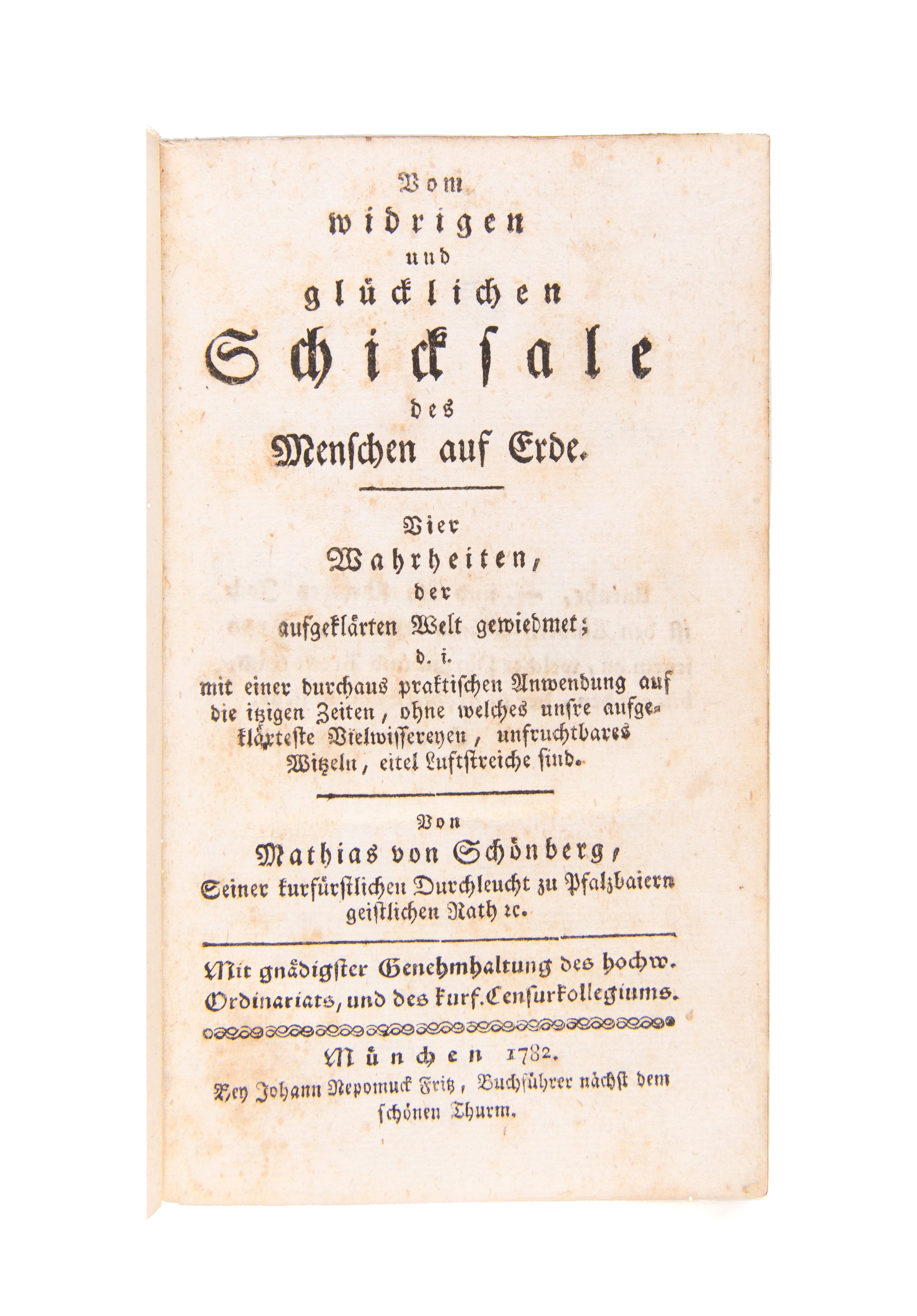 Vom widrigen und glücklichen Schicksale des Menschen auf Erde. Munich: Johann Nepomuck Fritz, 1782. (with:) Vom Kirchenverbothe wider Die schädlichen Bücher.
