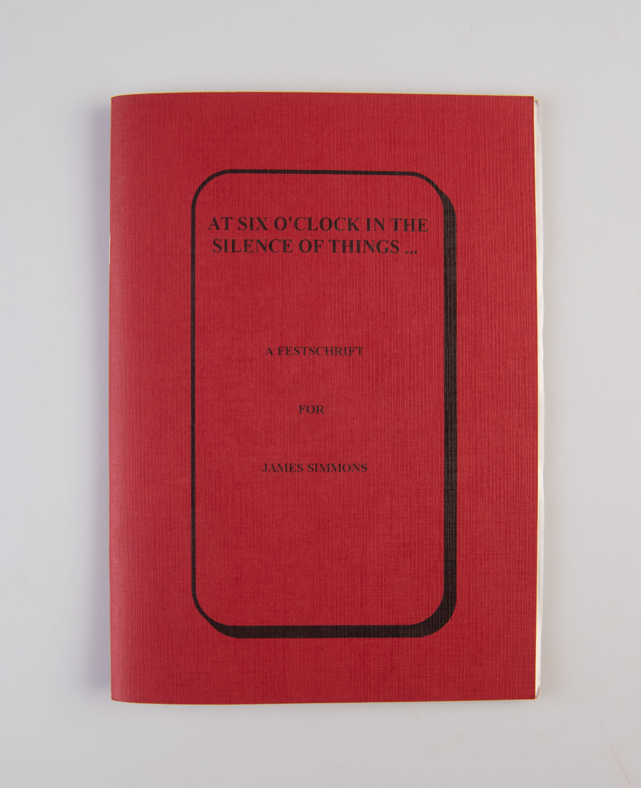 At Six O'Clock in the Silence of Things... A Festschrift for James Simmons.