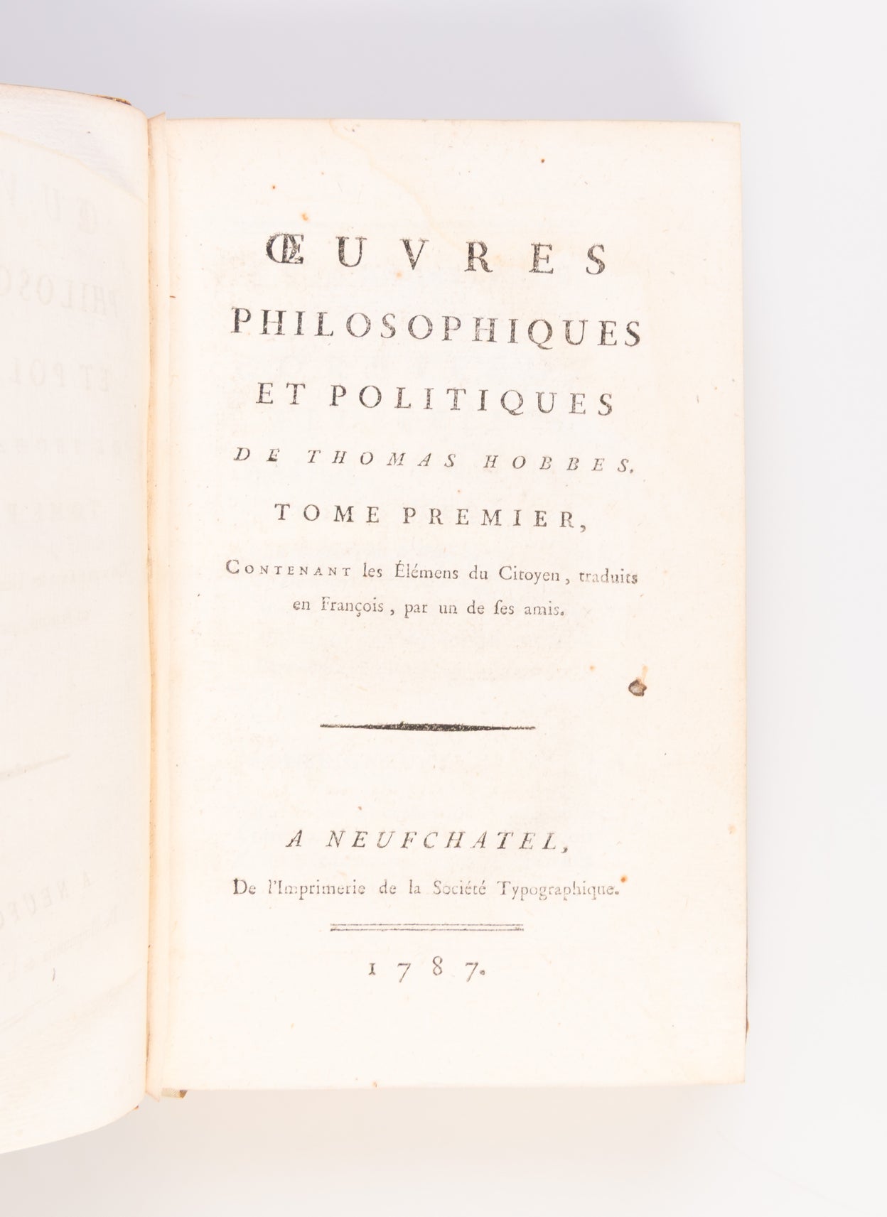 Oeuvres philosophiques et politiques de Thomas Hobbes. Tome premier, contenant les Elémens du citoyen, traduits en François, par un de ses amis. Tome second, contenant le Corps Politique & la Nature humaine.