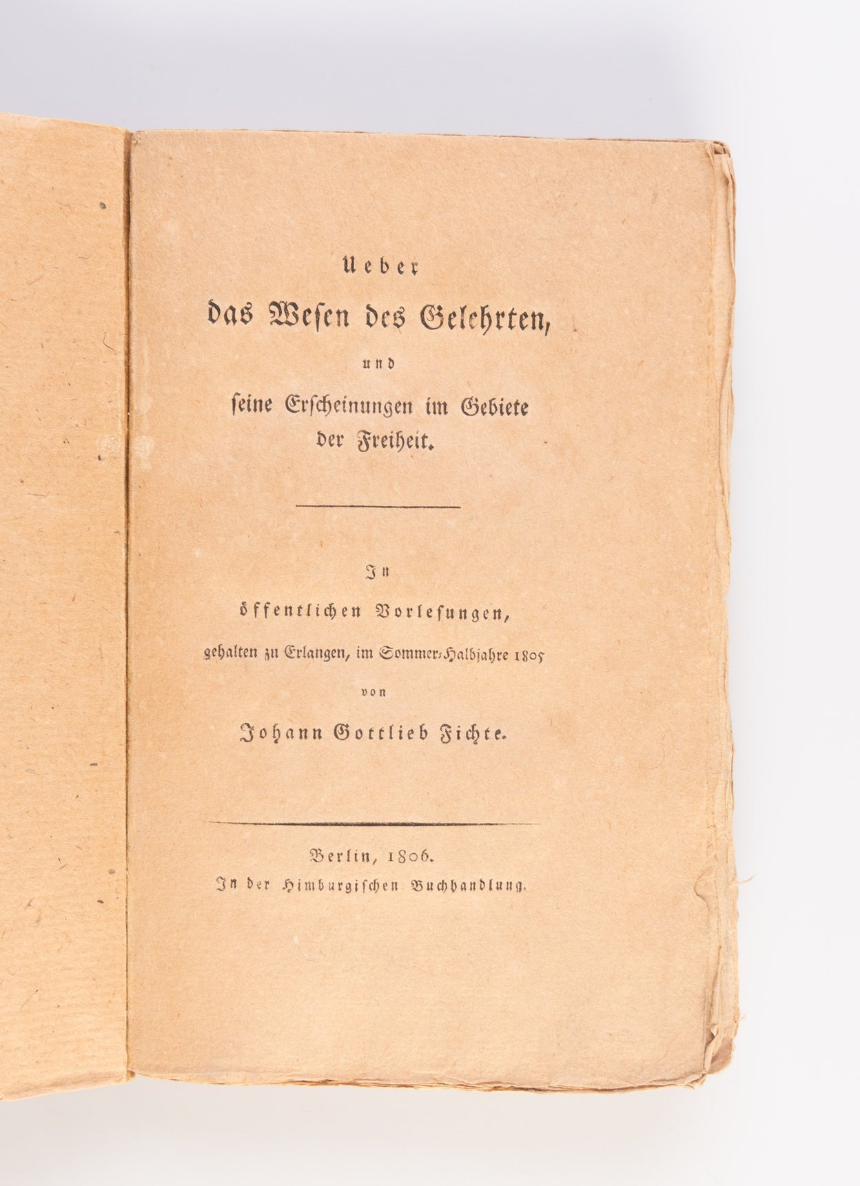 Ueber das Wesen des Gelehrten, und seine Erscheinungen im Gebiete der Freiheit. In öffentlichen Vorlesungen, gehalten zu Erlangen, im Sommer-Halbjahr 1805.