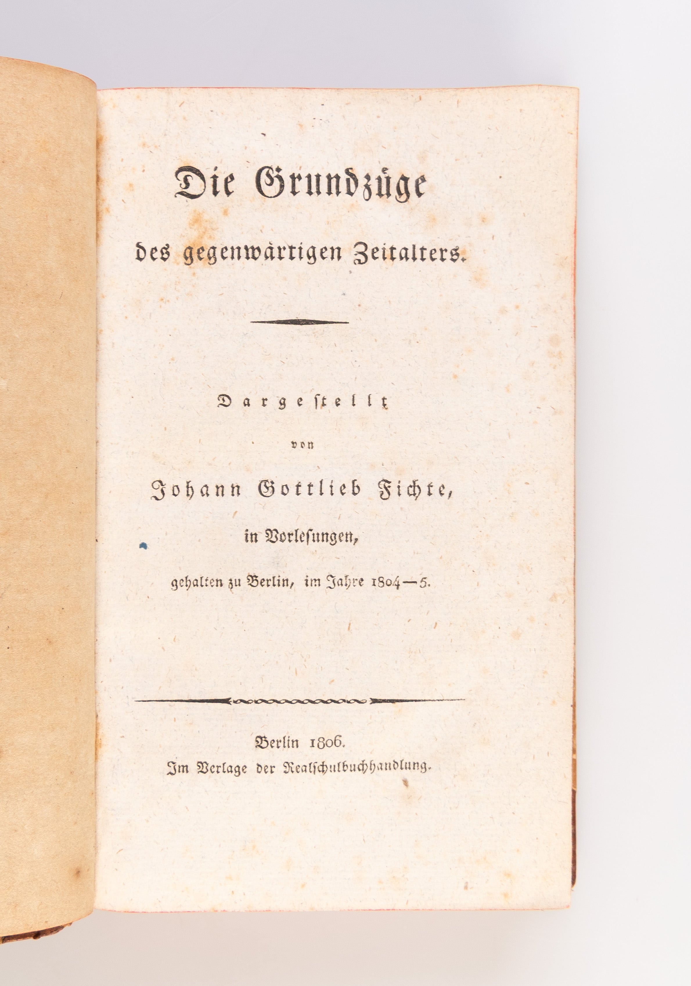 Die Grundzüge des gegenwärtigen Zeitalters. Dargestellt von Johann Gottlieb Fichte in Vorlesungen gehalten zu Berlin, im Jahre 1804-5.