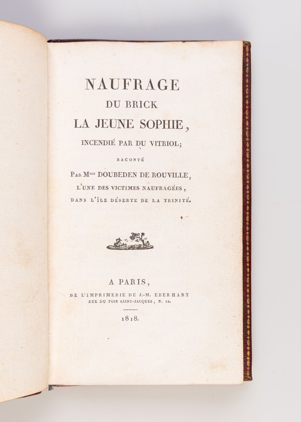 Naufrage du brick la jeune Sophie, Incendié par du Vitriol; Raconté par Mme Doubeden de Rouville, l’une des Victimes Naufragés, dans l’île déserte de la Trinité.