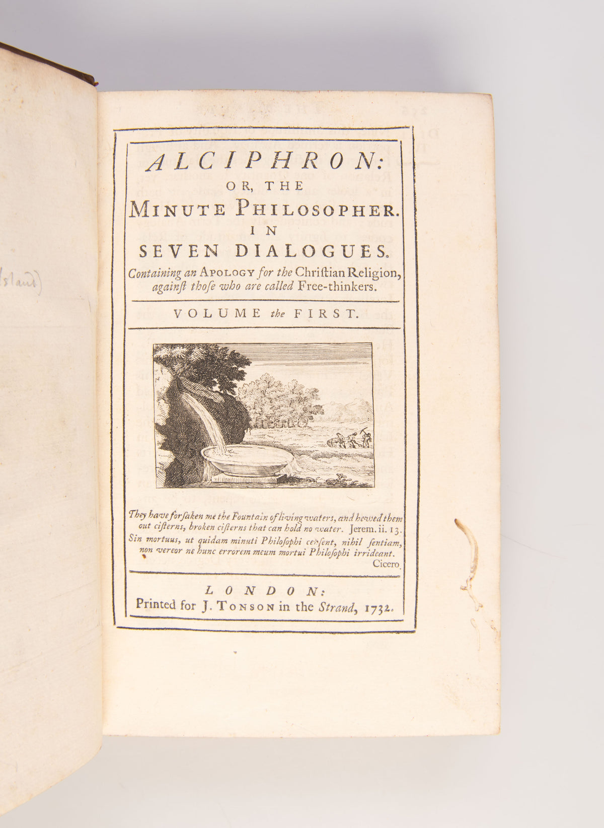 Alciphron: or, the Minute Philosopher. In seven dialogues. Containing an Apology for the Christian Religion, against those who are called Freethinkers.