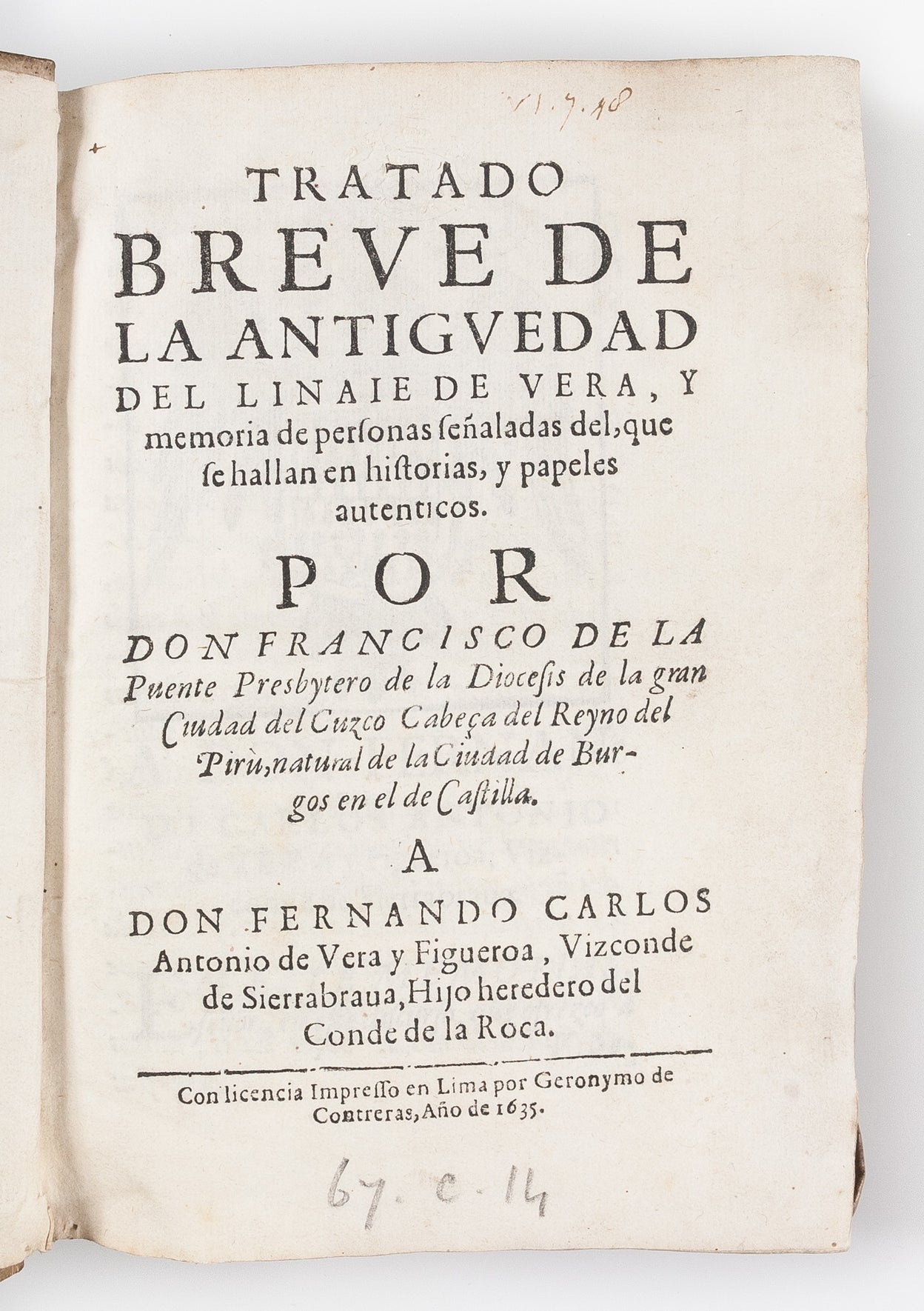 Tratado breve de la antiguedad del linaie de Vera, y memoria de personas señaladas de, que se hallan en historias, y papeles autenticos (Parrafos, que se an de añadir en este librro [etc.]).
Lima: G. de Contreras,