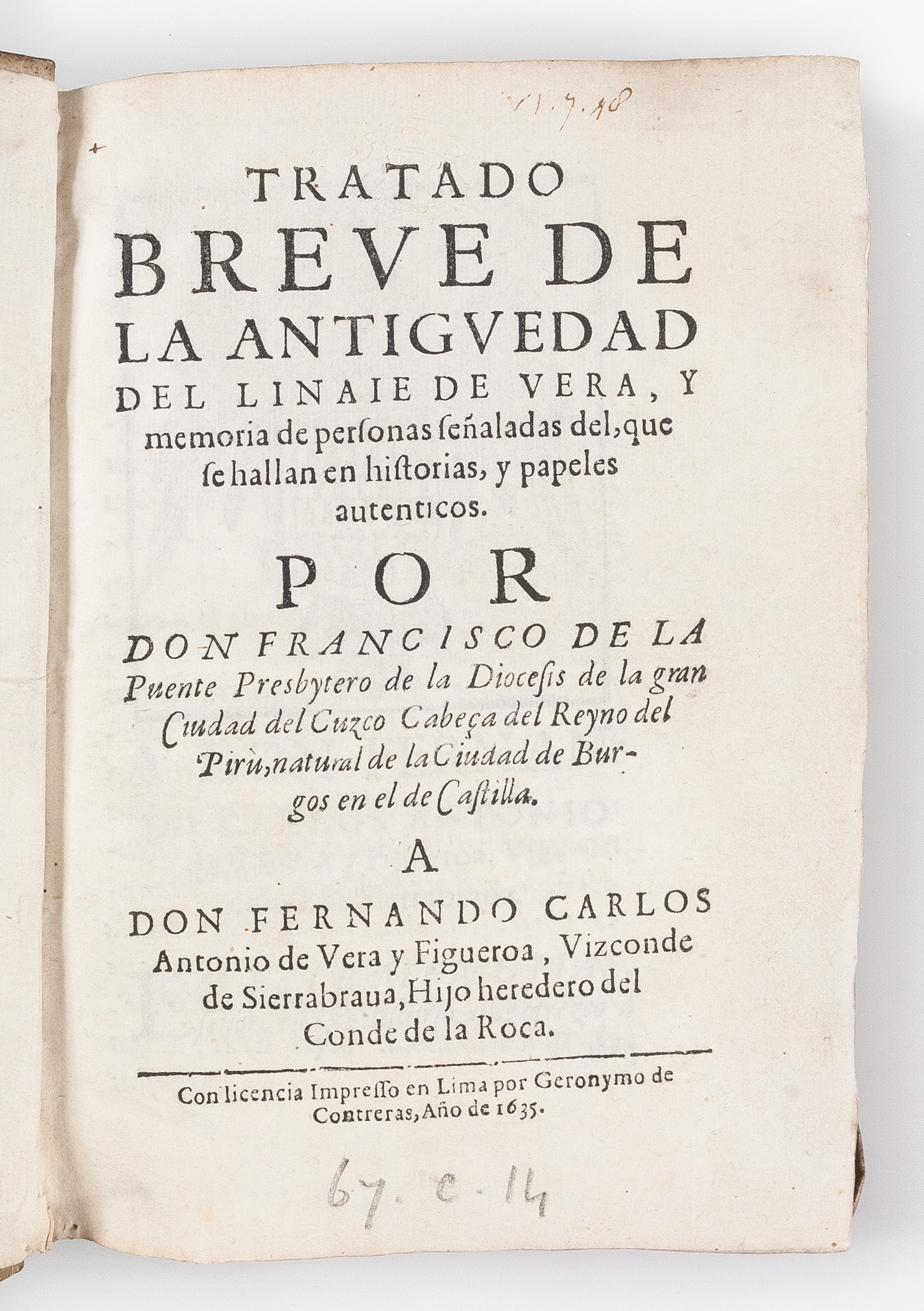 Tratado breve de la antiguedad del linaie de Vera, y memoria de personas señaladas de, que se hallan en historias, y papeles autenticos (Parrafos, que se an de añadir en este librro [etc.]).
Lima: G. de Contreras,