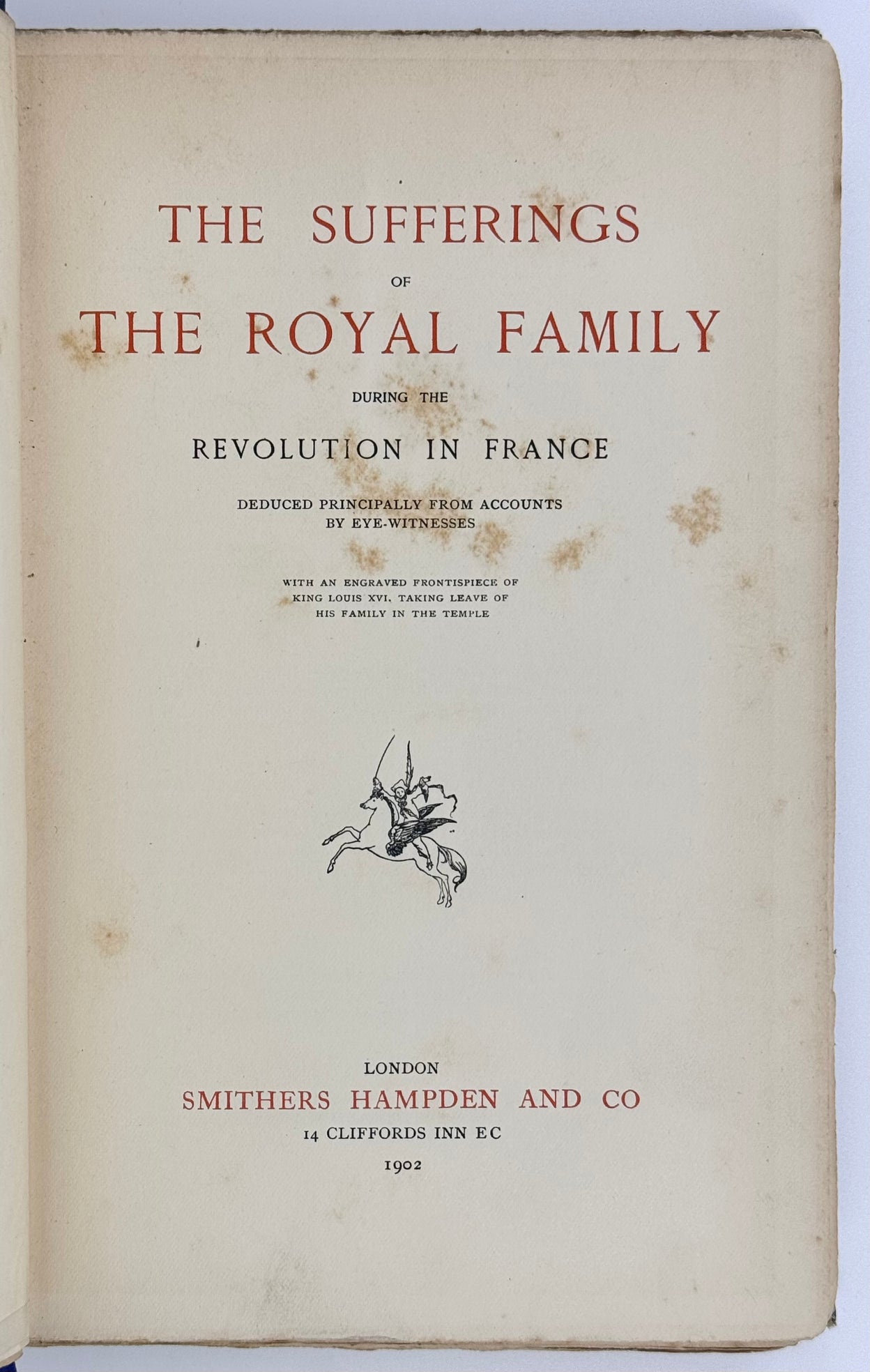 The Sufferings of the Royal Family during the Revolution in France Deduced from Accounts by Eye-Witnesses.