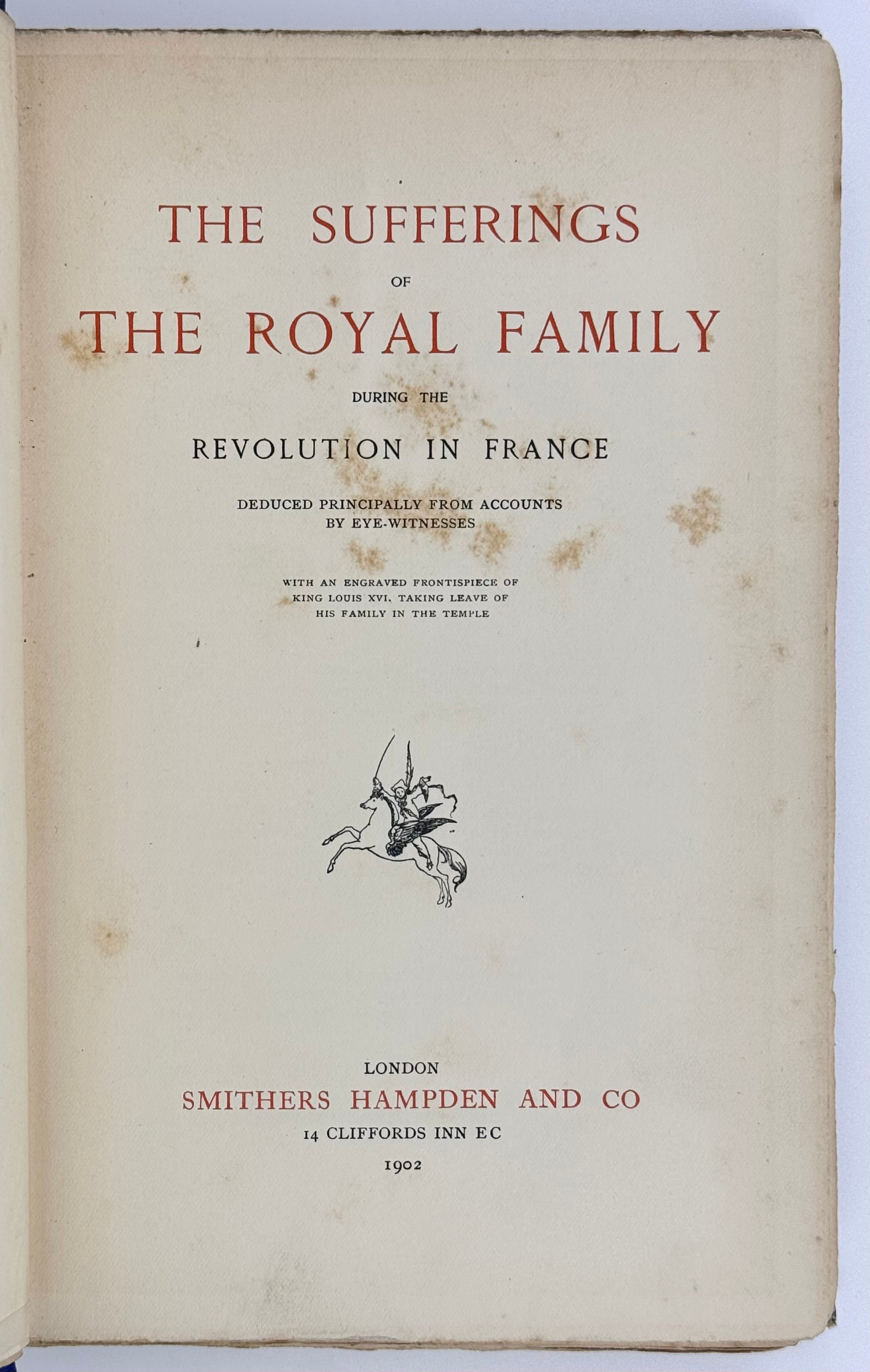 The Sufferings of the Royal Family during the Revolution in France Deduced from Accounts by Eye-Witnesses.