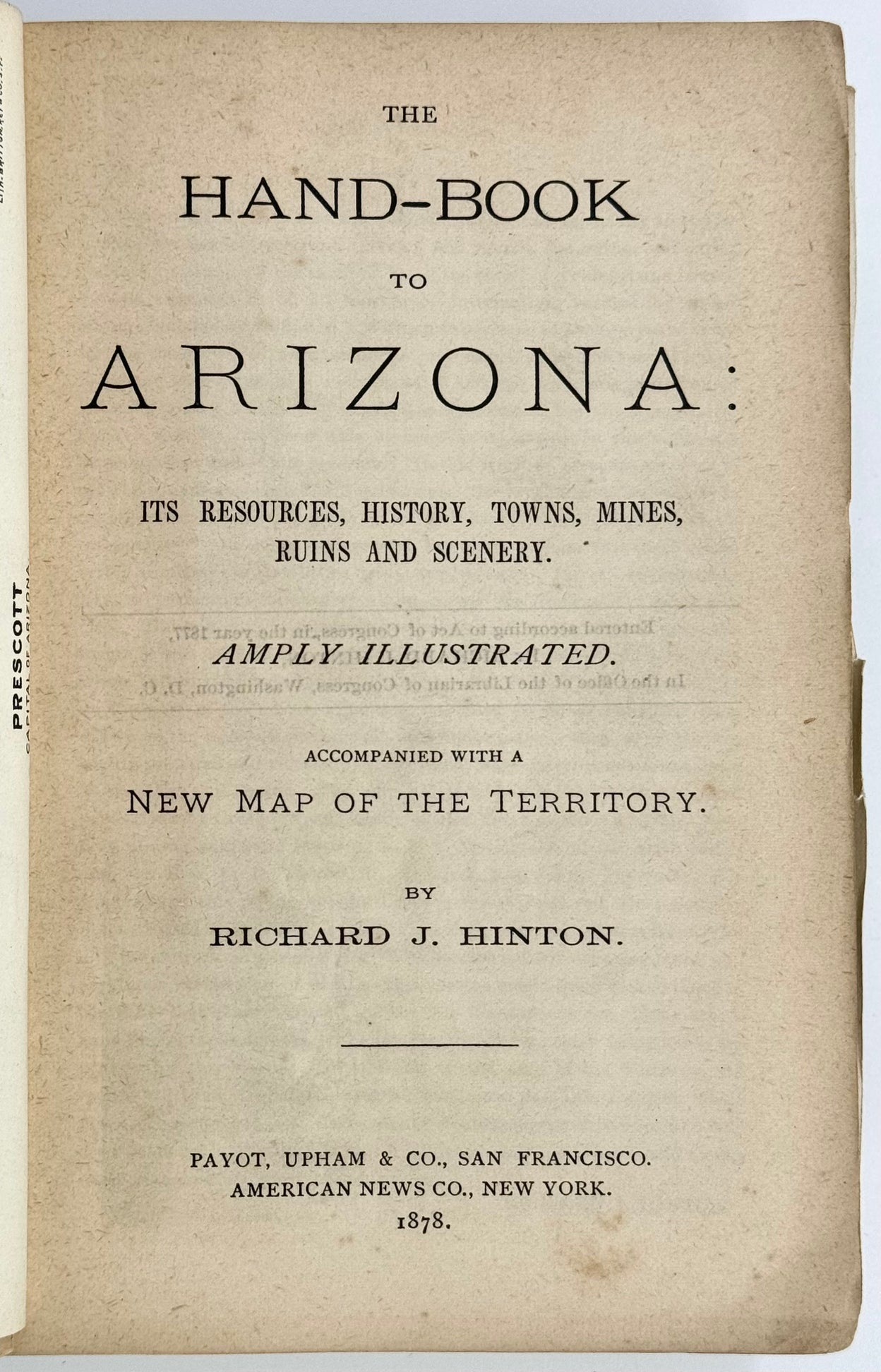 The Hand-Book to Arizona: its Resources, History, Towns, Mines, Ruins and Scenery.